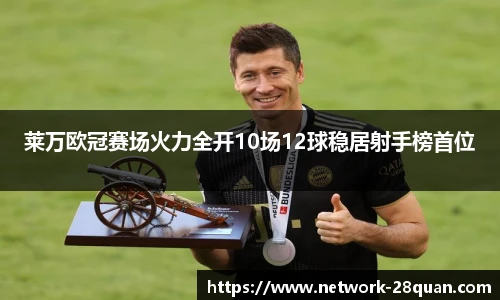 莱万欧冠赛场火力全开10场12球稳居射手榜首位