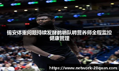 锡安体重问题持续发酵鹈鹕队聘营养师全程监控健康管理